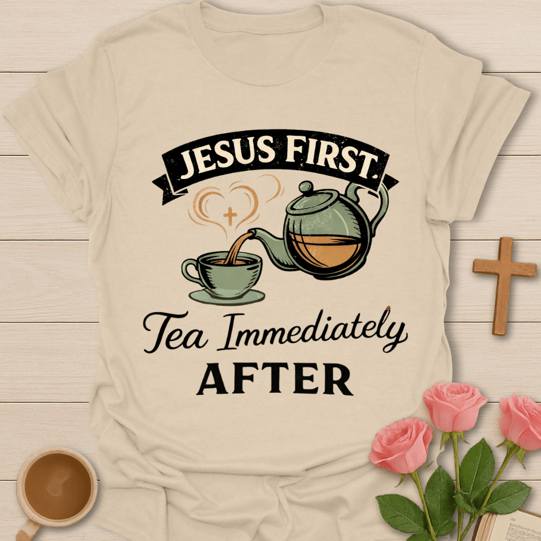 Jesus First Tea Immediately After T-Shirt T-Shirt