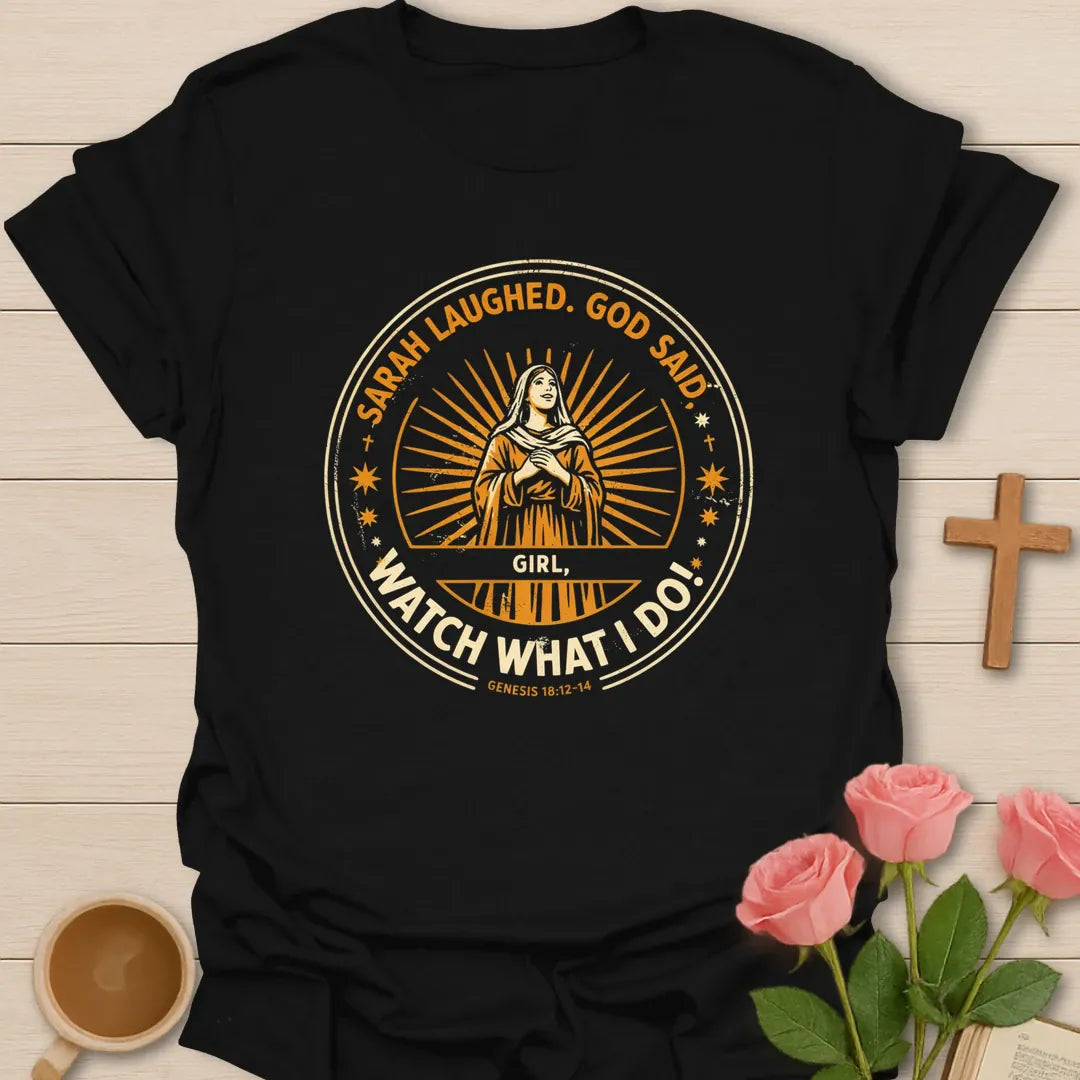 Sarah Laughed God Said Girl Watch What I Do Christian shirt with vintage sunburst badge of Sarah and Genesis 18:12-14 - Black