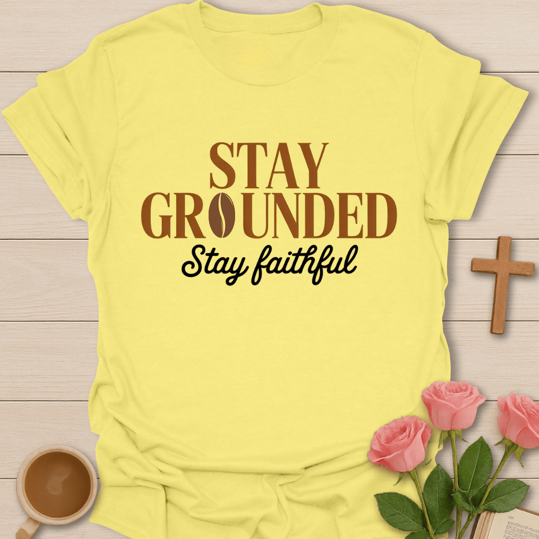 Stay Grounded Faith Coffee faithful T-Shirt