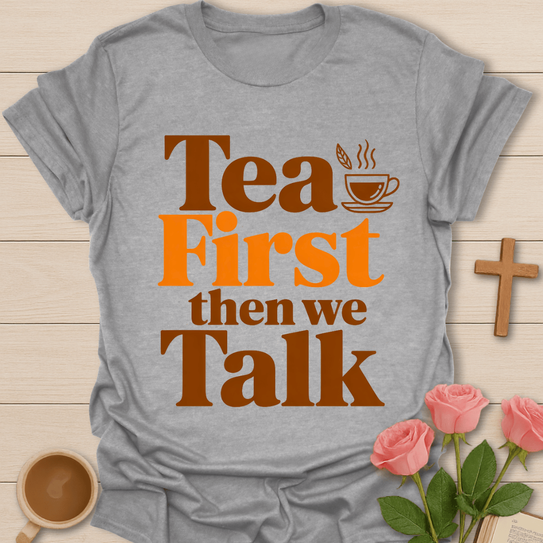 Tea First Then We Talk T-Shirt T-Shirt