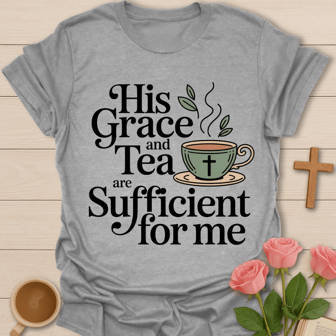 Grace & Tea Is Sufficient T-Shirt T-Shirt
