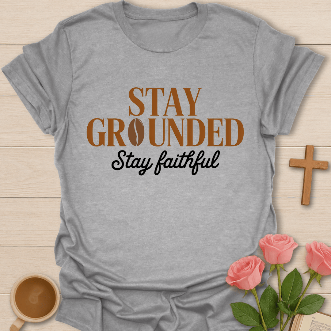 Stay Grounded Faith Coffee faithful T-Shirt