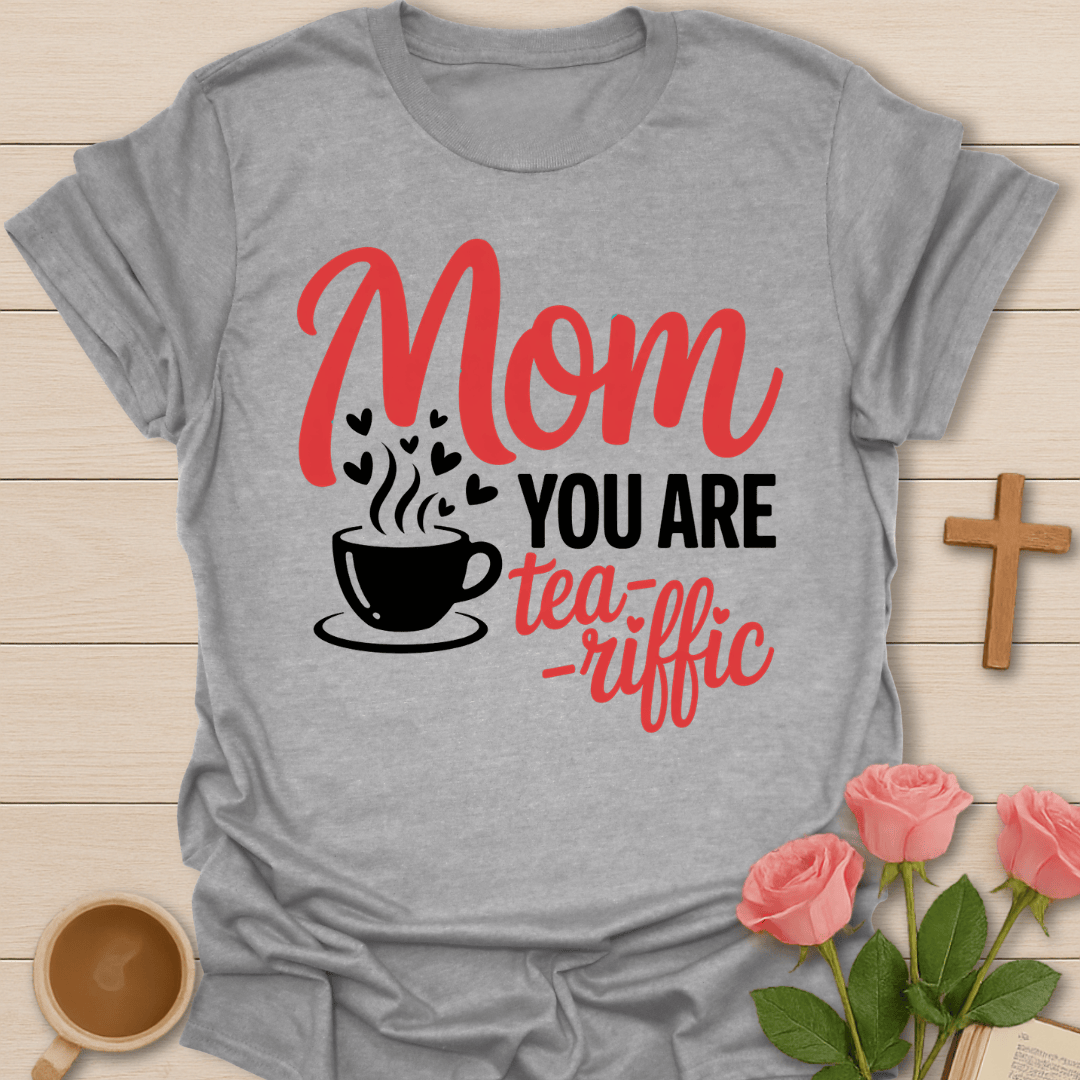 Mom You Are Tea-riffic T-Shirt T-Shirt