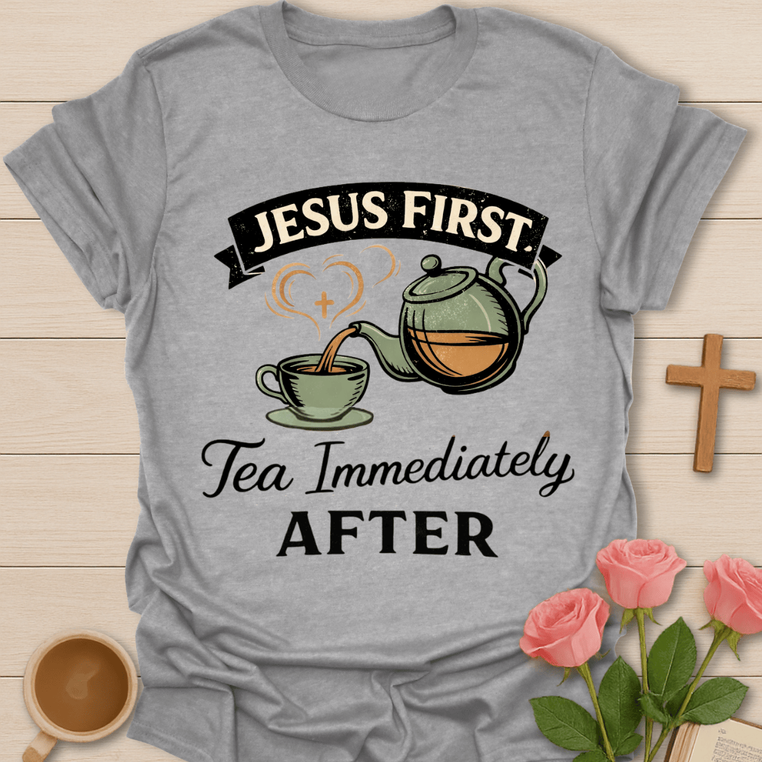 Jesus First Tea Immediately After T-Shirt T-Shirt