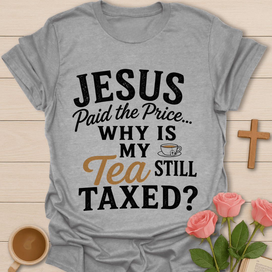 Jesus Paid Tea Tax T-Shirt T-Shirt