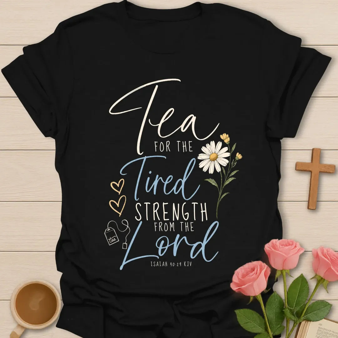 Tea for the Tired Strength from the Lord script Christian t-shirt with a daisy, hearts, a tea bag and Isaiah 40:29 - Black