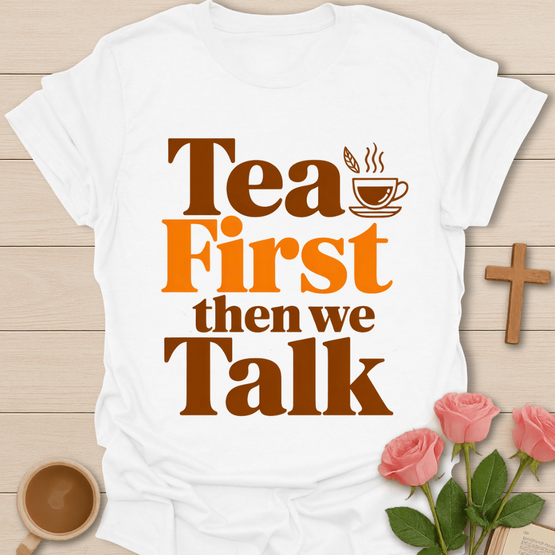 Tea First Then We Talk T-Shirt T-Shirt