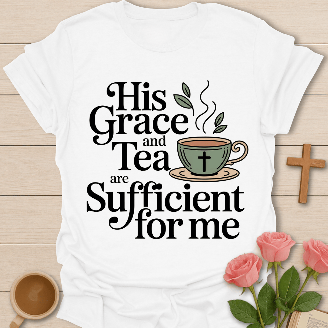 Grace & Tea Is Sufficient T-Shirt T-Shirt