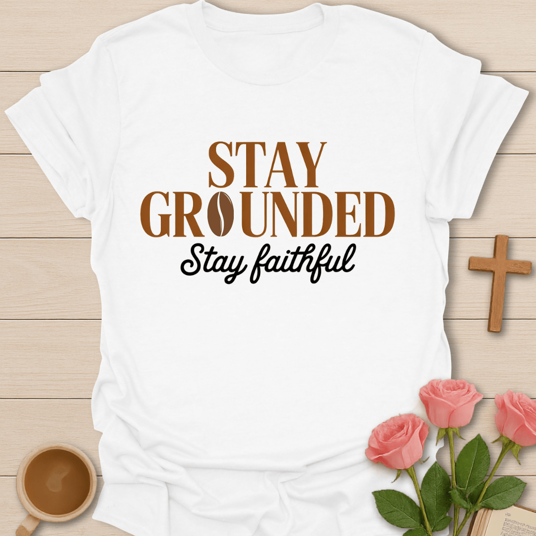 Stay Grounded Faith Coffee faithful T-Shirt