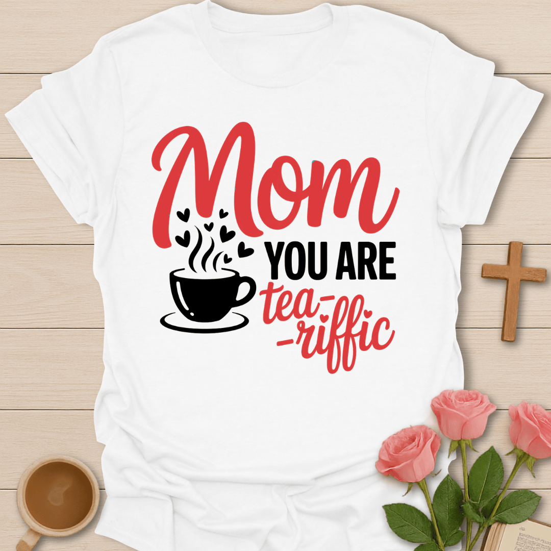 Mom You Are Tea-riffic T-Shirt T-Shirt