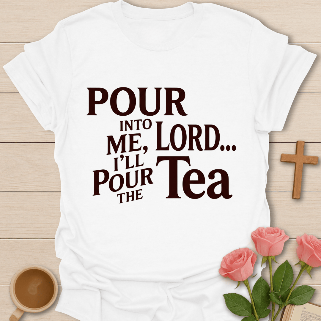 Pour Into Me Lord T-Shirt T-Shirt