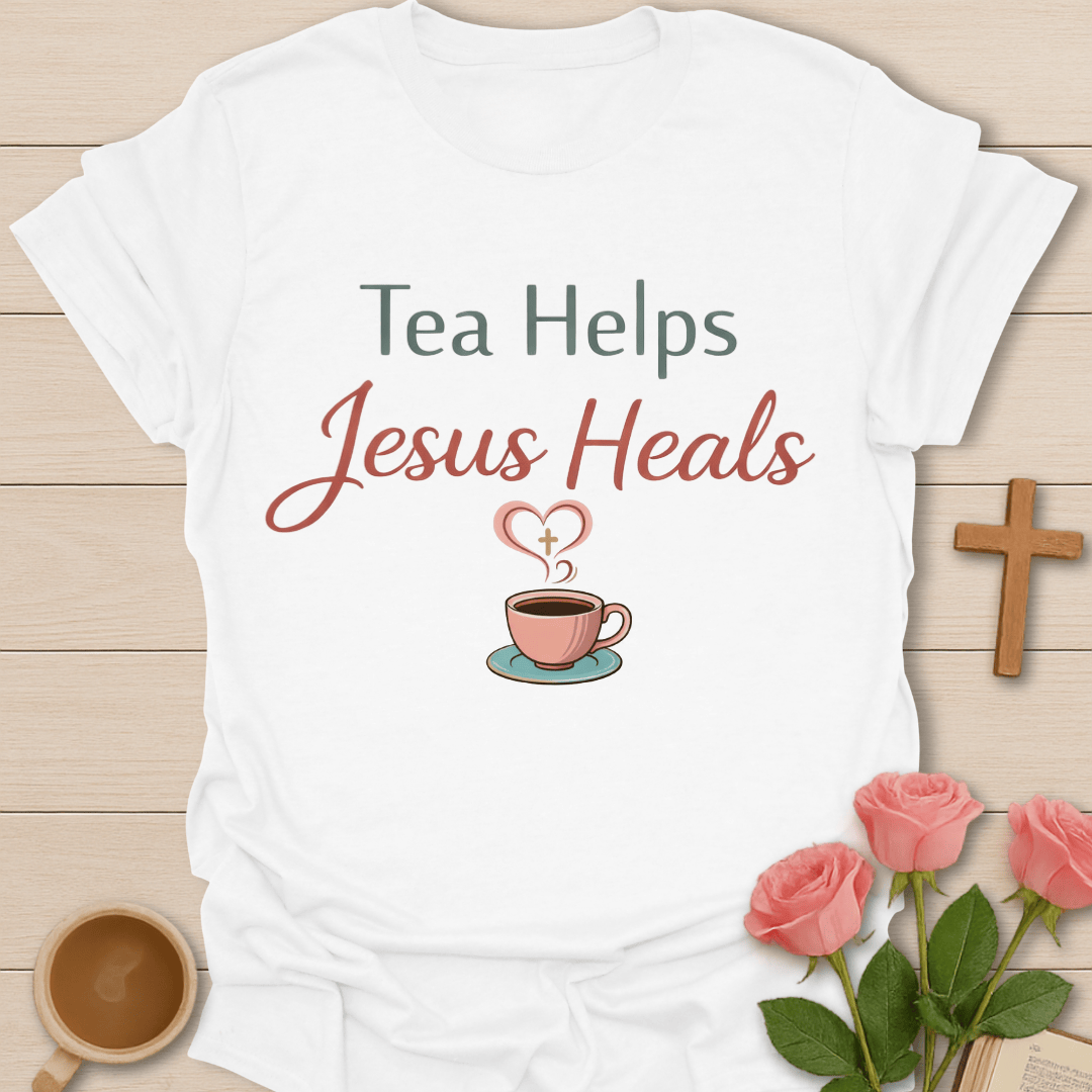 Tea Helps Jesus Heals T-Shirt T-Shirt