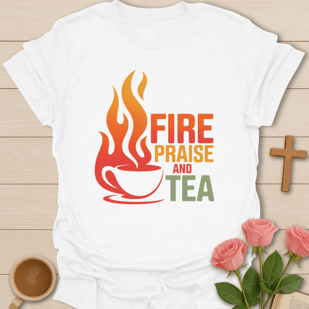 Fire Praise Tea Christian T-Shirt T-Shirt