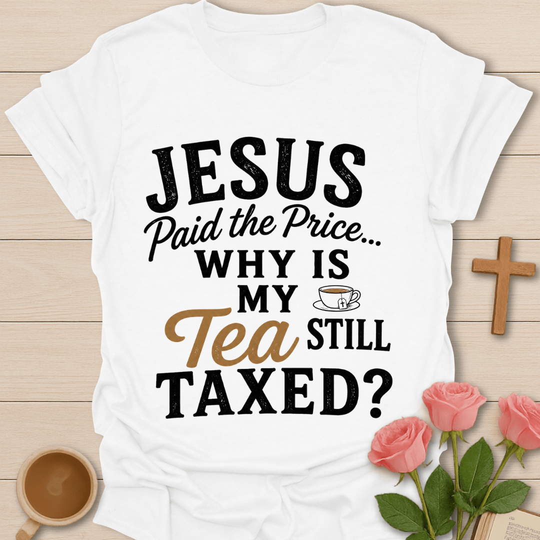 Jesus Paid Tea Tax T-Shirt T-Shirt