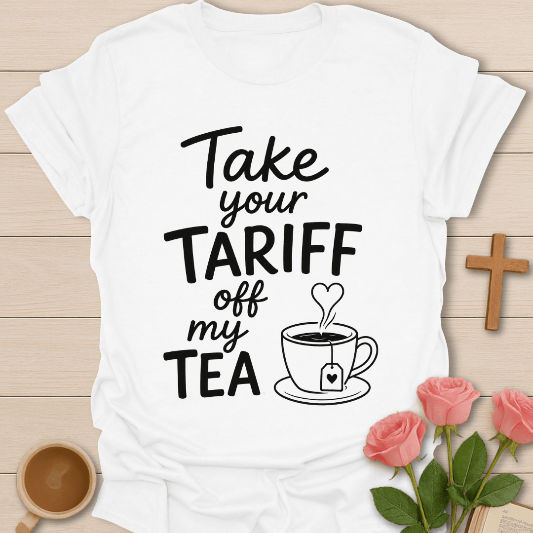 Take Your Tariff Off Tea T-Shirt T-Shirt