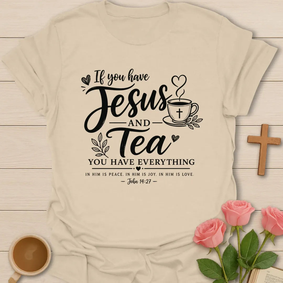 If you have Jesus and Tea you have everything shirt with teacup, cross, hearts, leaves, and John 14:27 text. - Sand